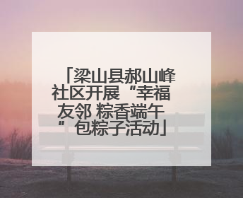 梁山县郝山峰社区开展“幸福友邻 粽香端午”包粽子活动
