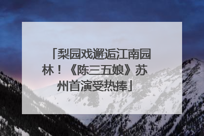 梨园戏邂逅江南园林！《陈三五娘》苏州首演受热捧