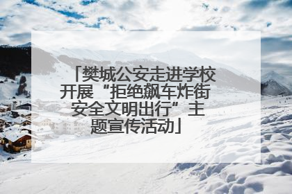 樊城公安走进学校开展“拒绝飙车炸街 安全文明出行”主题宣传活动