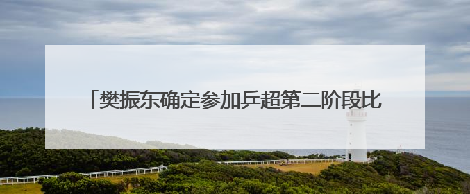 樊振东确定参加乒超第二阶段比赛，未来一个月将在上海训练