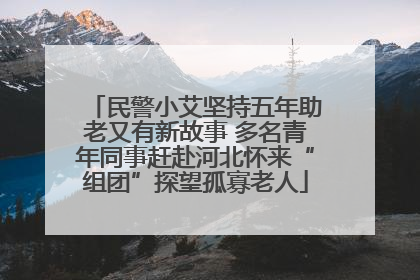 民警小艾坚持五年助老又有新故事 多名青年同事赶赴河北怀来“组团”探望孤寡老人