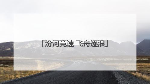 汾河竞速 飞舟逐浪
