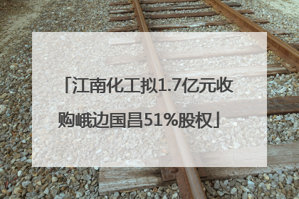 江南化工拟1.7亿元收购峨边国昌51%股权