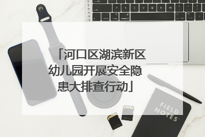 河口区湖滨新区幼儿园开展安全隐患大排查行动