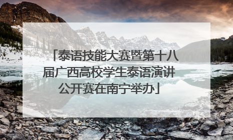 泰语技能大赛暨第十八届广西高校学生泰语演讲公开赛在南宁举办
