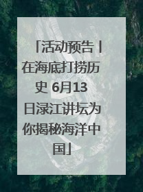 活动预告丨在海底打捞历史 6月13日渌江讲坛为你揭秘海洋中国