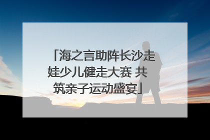 海之言助阵长沙走娃少儿健走大赛 共筑亲子运动盛宴