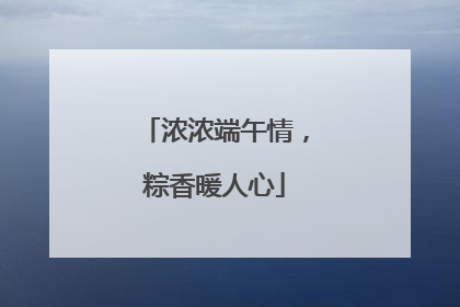 浓浓端午情，粽香暖人心