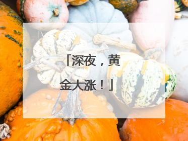 深夜，黄金大涨！