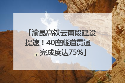 渝昆高铁云南段建设提速！40座隧道贯通，完成度达75%
