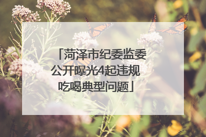 菏泽市纪委监委公开曝光4起违规吃喝典型问题