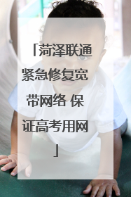 菏泽联通紧急修复宽带网络 保证高考用网