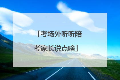 考场外听听陪考家长说点啥