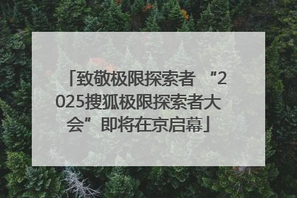 致敬极限探索者 “2025搜狐极限探索者大会”即将在京启幕
