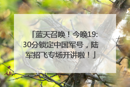 蓝天召唤！今晚19:30分锁定中国军号，陆军招飞专场开讲啦！