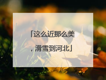 这么近那么美，滑雪到河北