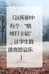 这所初中有个 “情绪打卡站”，让学生释放喜怒哀乐