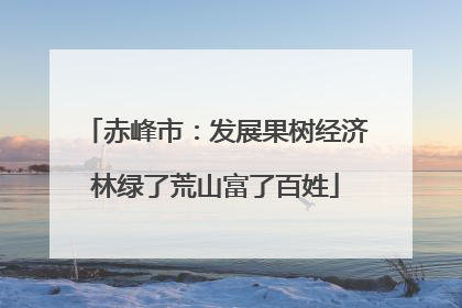 赤峰市：发展果树经济林绿了荒山富了百姓