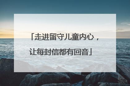 走进留守儿童内心，让每封信都有回音