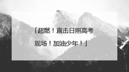 超燃！直击日照高考现场！加油少年！