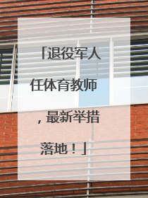 退役军人任体育教师，最新举措落地！