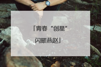 青春“创星” 闪耀燕赵