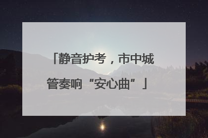 静音护考，市中城管奏响“安心曲”