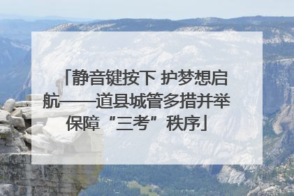 静音键按下 护梦想启航——道县城管多措并举保障“三考”秩序