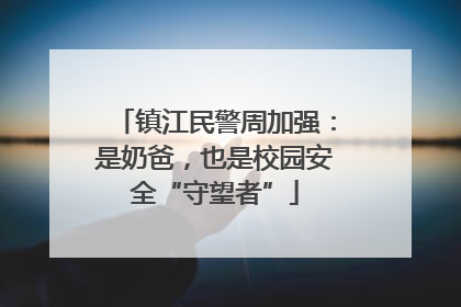 镇江民警周加强：是奶爸，也是校园安全“守望者”