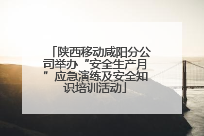 陕西移动咸阳分公司举办“安全生产月”应急演练及安全知识培训活动