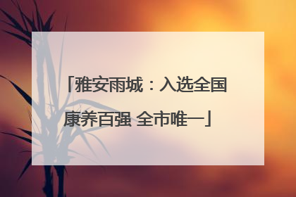 雅安雨城：入选全国康养百强 全市唯一