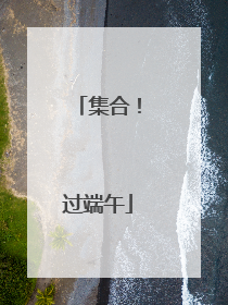 集合！过端午