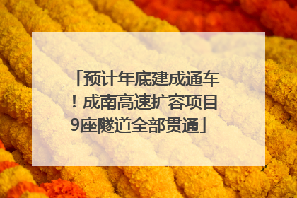 预计年底建成通车！成南高速扩容项目9座隧道全部贯通
