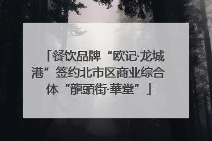 餐饮品牌“欧记·龙城港”签约北市区商业综合体“龍頭街·華堂”