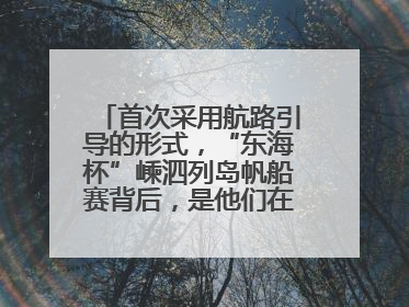 首次采用航路引导的形式，“东海杯”嵊泗列岛帆船赛背后，是他们在保驾护航
