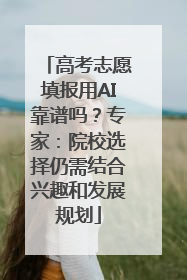 高考志愿填报用AI靠谱吗？专家：院校选择仍需结合兴趣和发展规划