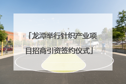 龙潭举行针织产业项目招商引资签约仪式