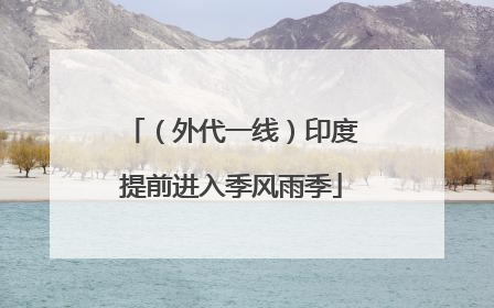 （外代一线）印度提前进入季风雨季