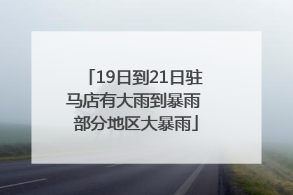19日到21日驻马店有大雨到暴雨 部分地区大暴雨