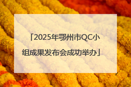2025年鄂州市QC小组成果发布会成功举办