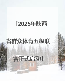 2025年陕西省群众体育五级联赛正式启动