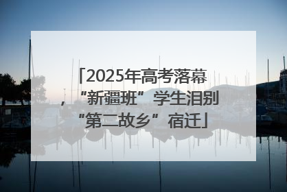2025年高考落幕，“新疆班”学生泪别“第二故乡”宿迁