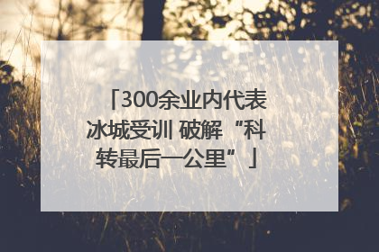 300余业内代表冰城受训 破解“科转最后一公里”