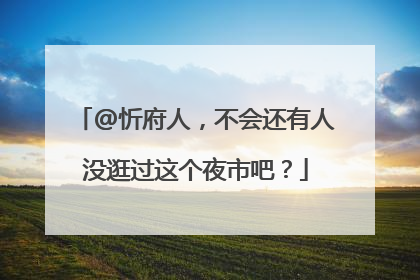 @忻府人，不会还有人没逛过这个夜市吧？